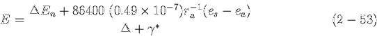 \begin{displaymath}
E = \frac {\Delta E_n + 86400 \hspace{0.05in}(0.49 \times 10...
...r_a^{-1}(e_s - e_a)}{\Delta + \gamma^*}
\hspace{0.99in} (2-53)
\end{displaymath}