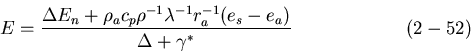 \begin{displaymath}
E = \frac {\Delta E_n + \rho_a c_p \rho^{-1} \lambda^{-1} r_a^{-1} (e_s - e_a)}{\Delta + \gamma^*}
\hspace{0.99in} (2-52)
\end{displaymath}